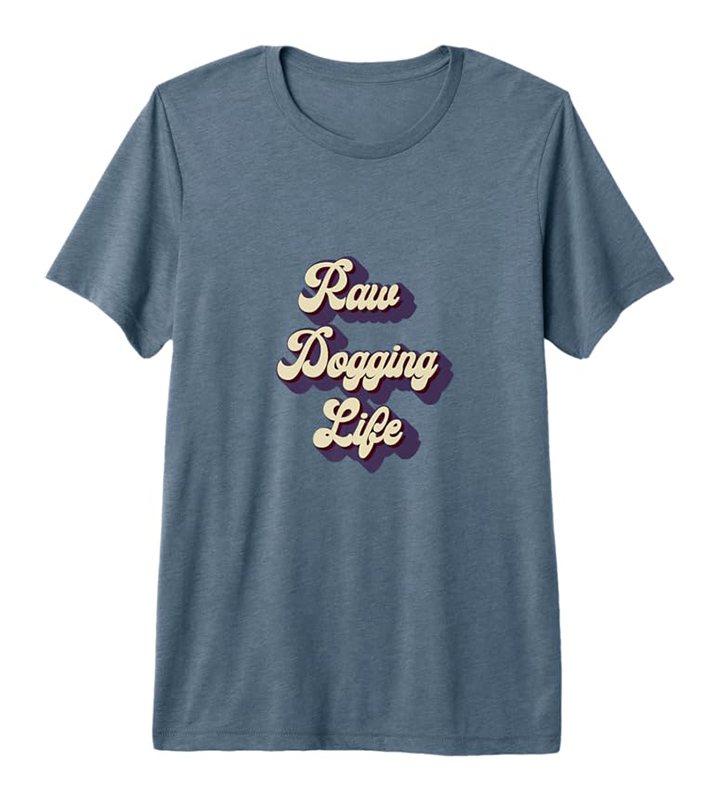 Raw Dogging Life Premium T-Shirt