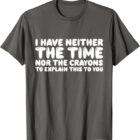 Neither the Time nor the Crayons to Explain this To You T-Shirt