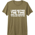 I Have Neither The Time Nor The Crayons To Explain This To You Premium T-Shirt