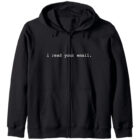 I read your email. Zip Hoodie