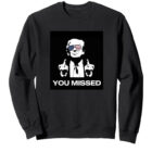 You Missed | Donald Trump Sweatshirt