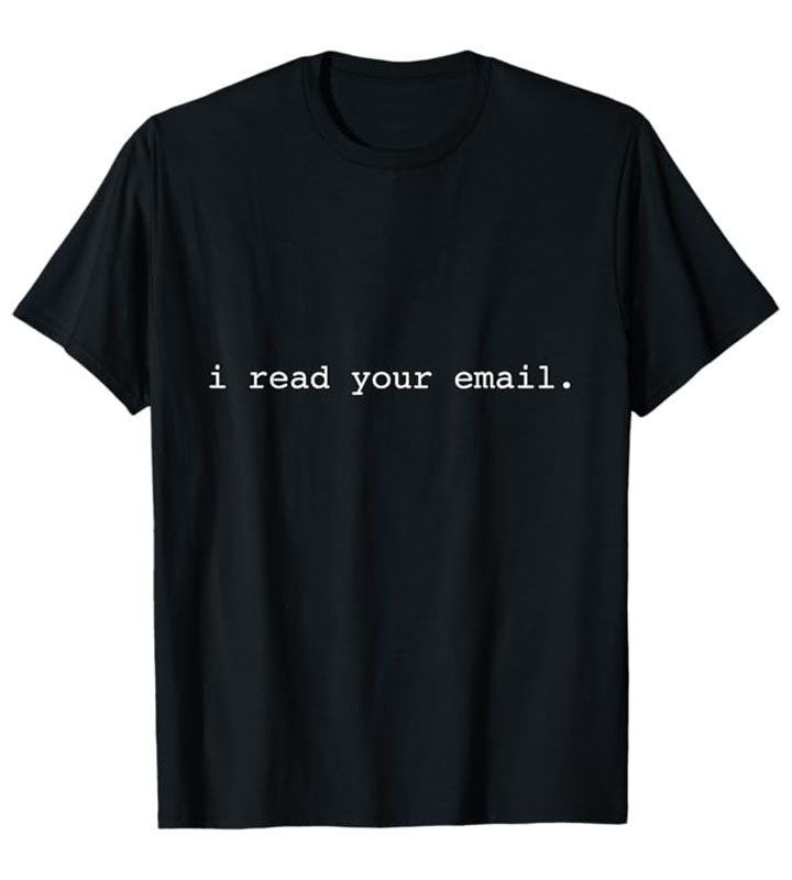 I read your email. Standard T-Shirt