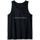 I read your email. Tank Top