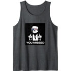 You Missed | Donald Trump Tank Top