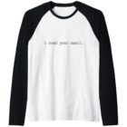 I read your email. Raglan T-Shirt