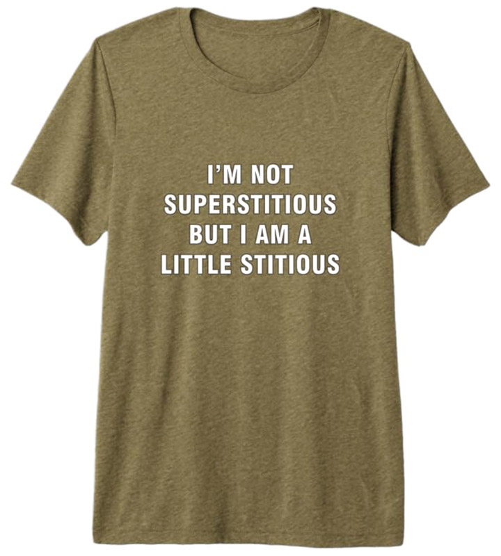 I’m not Superstitious but I am a Little Stitious Premium T-Shirt